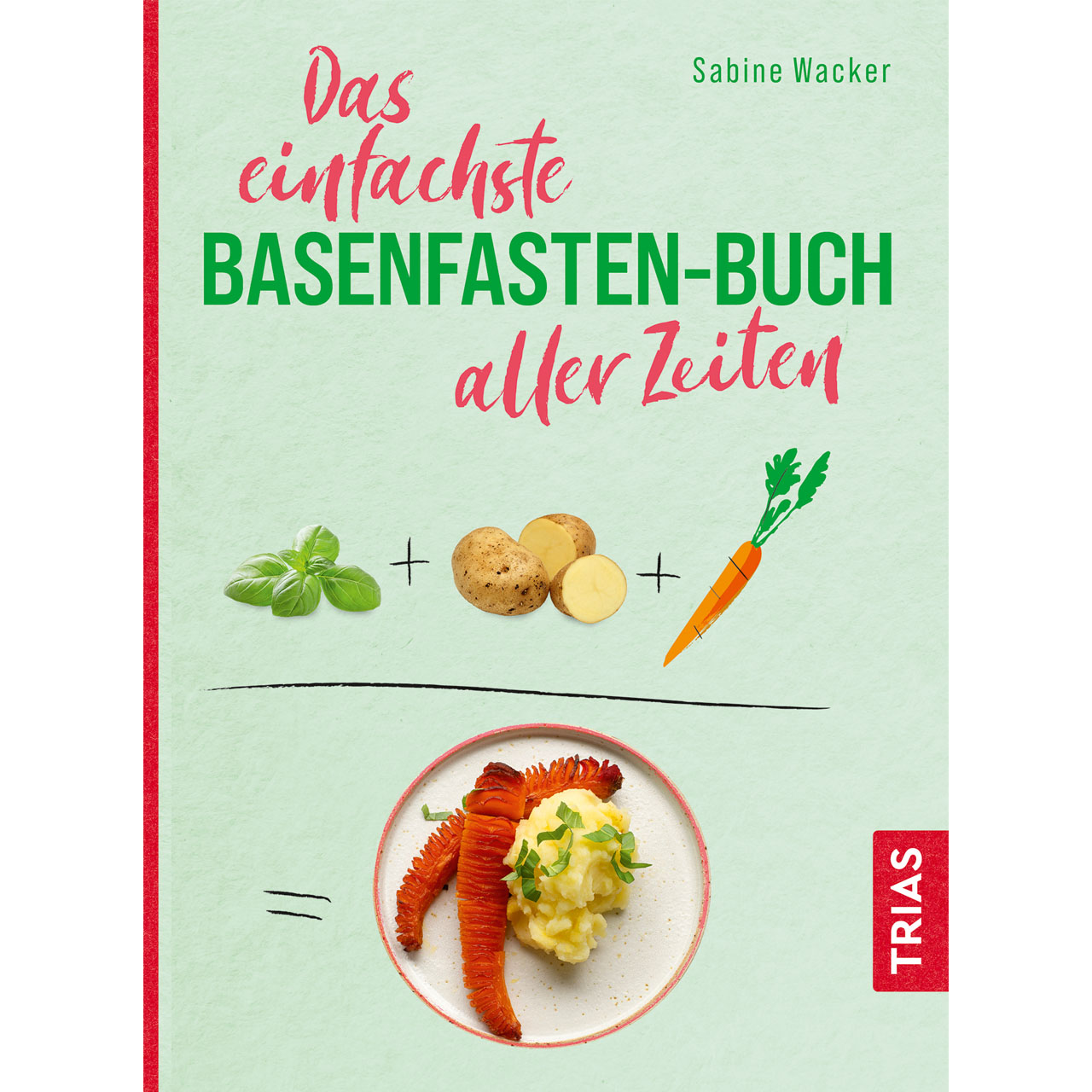 Das einfachste Basenfasten-Buch aller Zeiten von Sabine Wacker, TRIAS Verlag